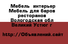 Мебель, интерьер Мебель для баров, ресторанов. Вологодская обл.,Великий Устюг г.